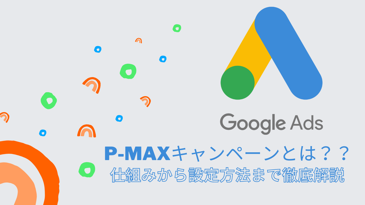 【Google広告】P-MAXキャンペーンとは？仕組みから設定方法まで徹底解説！