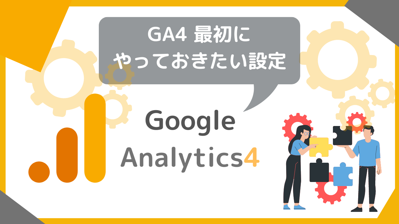【GA4】Googleアナリティクス４で最初にやっておきたい設定まとめ