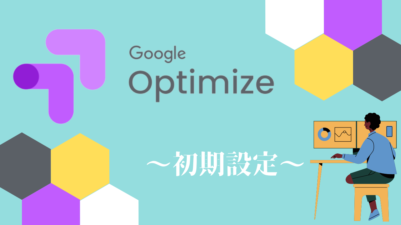 【Googleオプティマイズ】初期設定のやり方を解説！